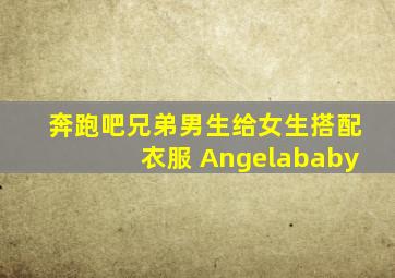 奔跑吧兄弟男生给女生搭配衣服 Angelababy